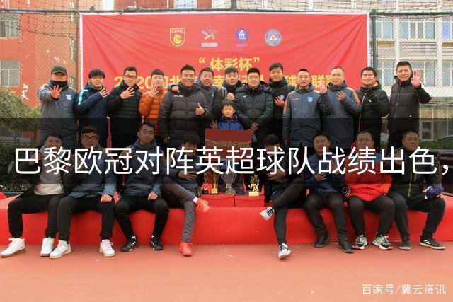 巴黎欧冠对阵英超球队战绩出色，9战7胜2平