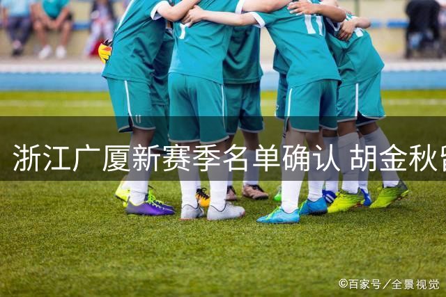 浙江广厦新赛季名单确认 胡金秋留队引关注
