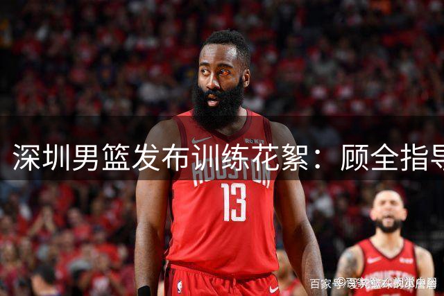 深圳男篮发布训练花絮：顾全指导马明坤加练备战关键战