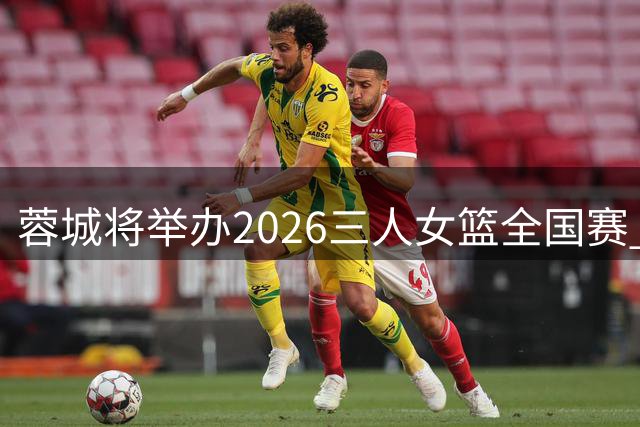 蓉城将举办2026三人女篮全国赛 川军三队强势出战